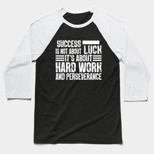Success is not about luck, it's about hard work and perseverance Baseball T-Shirt